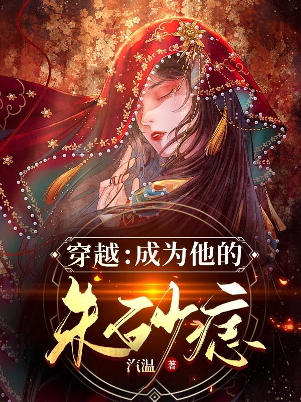 穿越，成为他的朱砂痣