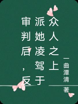 审判后，反派她凌驾于众人之上