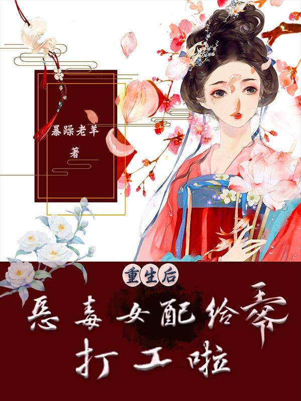 重生后，恶毒女配给王爷打工啦！