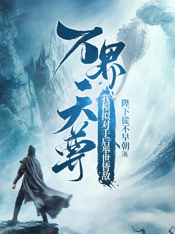 万界天尊：我模拟对手后举世皆敌