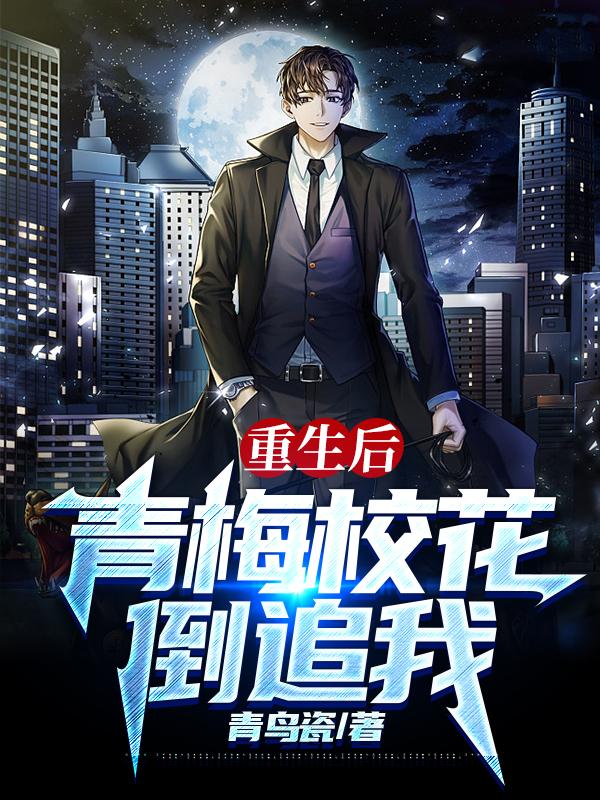 重生后，青梅校花倒追我