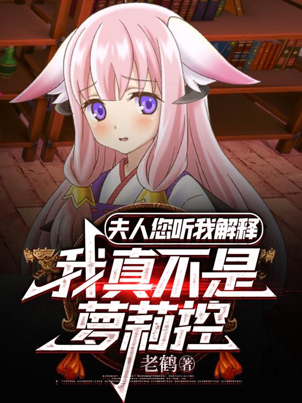 夫人您听我解释，我真不是萝莉控