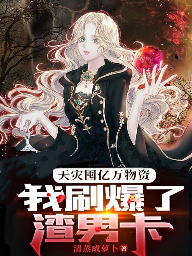 天灾囤亿万物资，我刷爆了渣男卡小说阅读