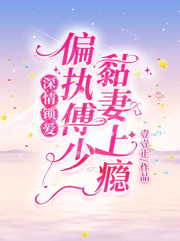 深情锁爱，偏执傅少黏妻上瘾