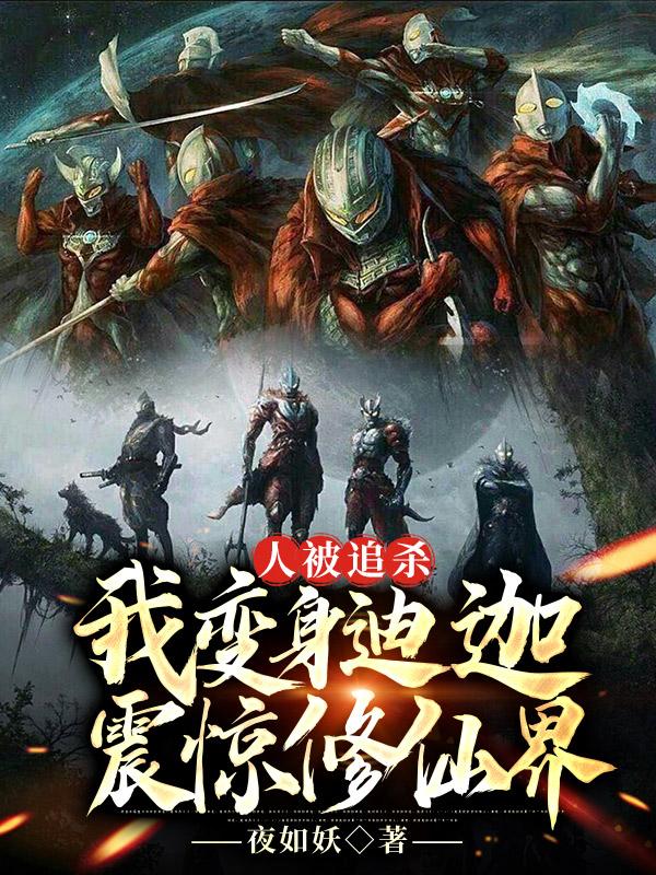 人被追杀，我变身迪迦震惊修仙界