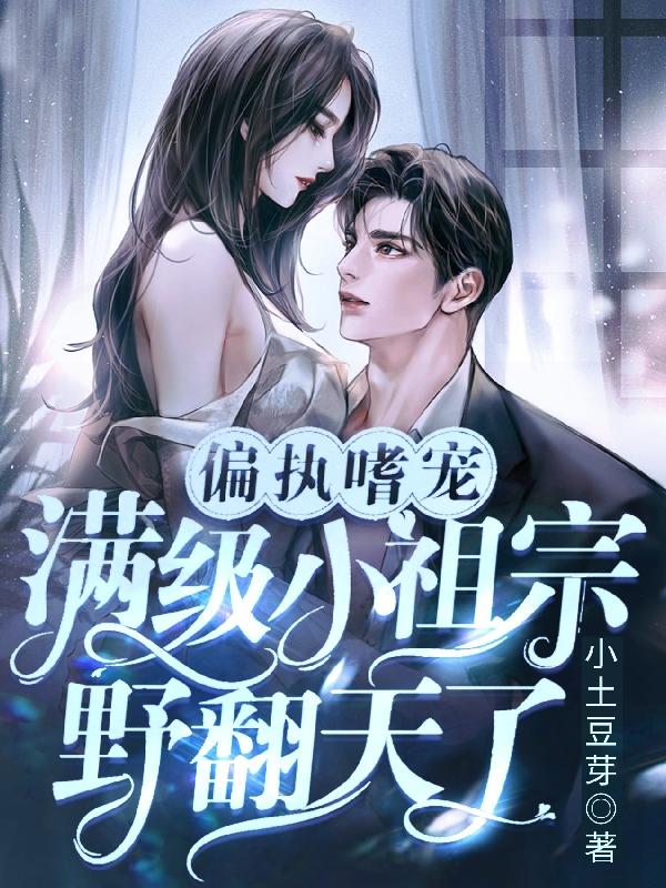 偏执嗜宠：满级小祖宗野翻天了