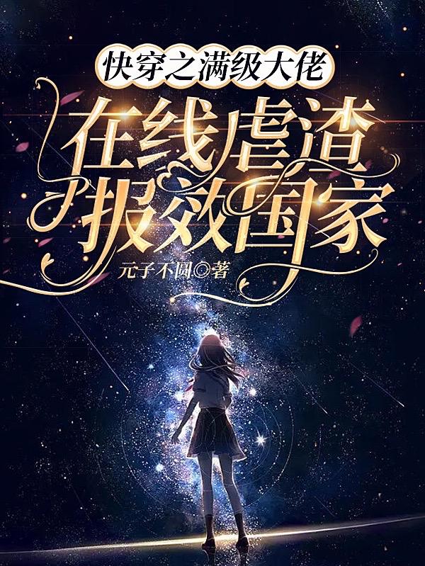 快穿之满级大佬在线虐渣报效国家