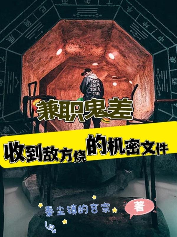 兼职鬼差,收到敌方烧的机密文件
