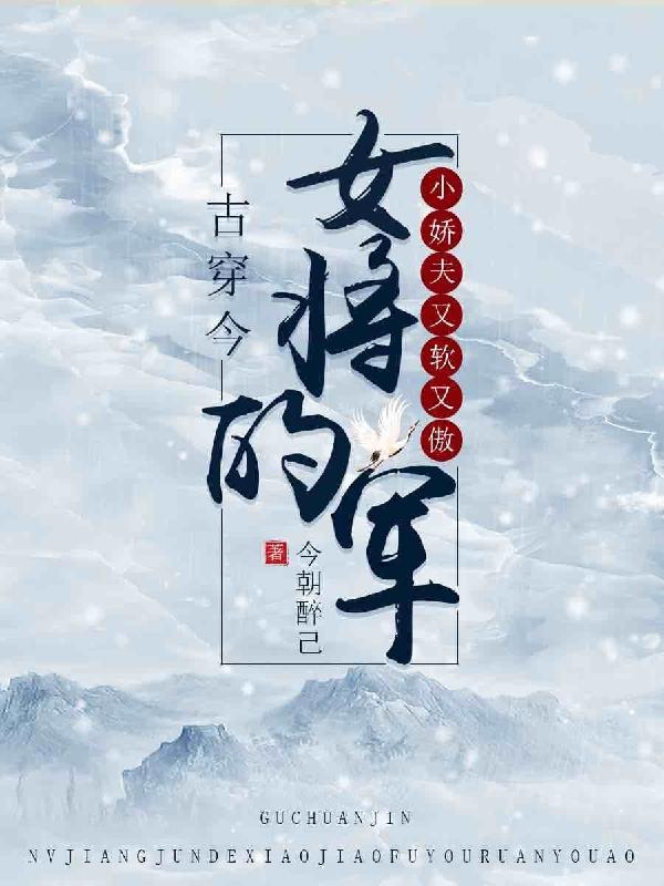 古穿今:女将军的小娇夫又软又傲