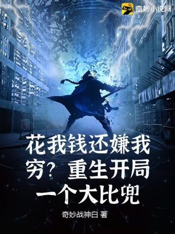 精彩小说网 花我钱还嫌我穷？重生开局一个大比兜