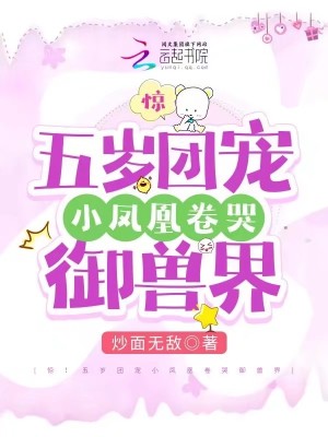 惊！五岁团宠小凤凰卷哭御兽界小说阅读