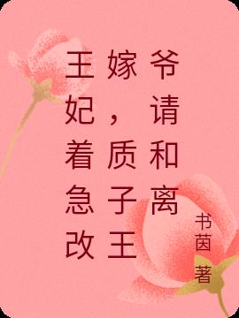 王妃着急改嫁，质子王爷请和离