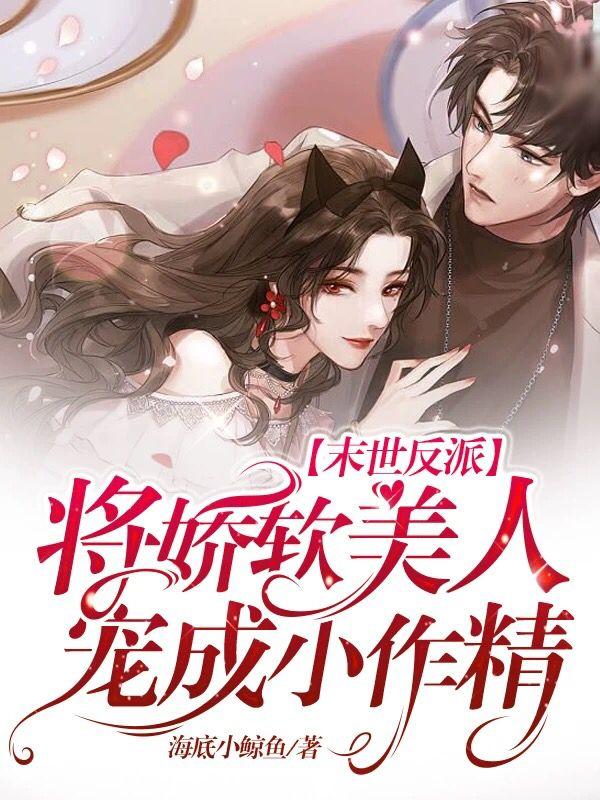 末世反派将娇软美人宠成小作精