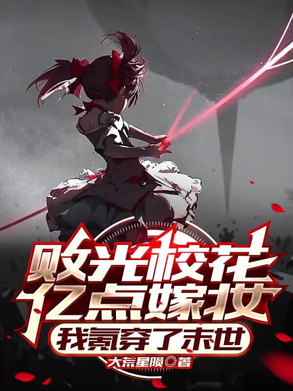 败光校花亿点嫁妆，我氪穿了末世