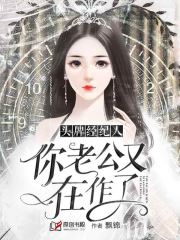 头牌经纪人：你老公又在作了