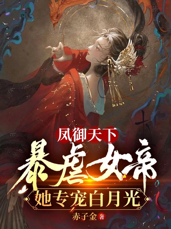 凤御天下，暴虐女帝她专宠白月光