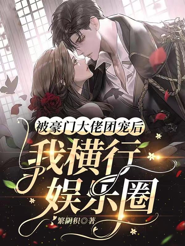 被豪门大佬团宠后，我横行娱乐圈