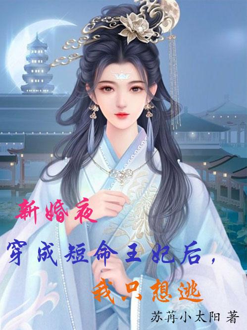新婚夜穿成短命王妃后，我只想逃