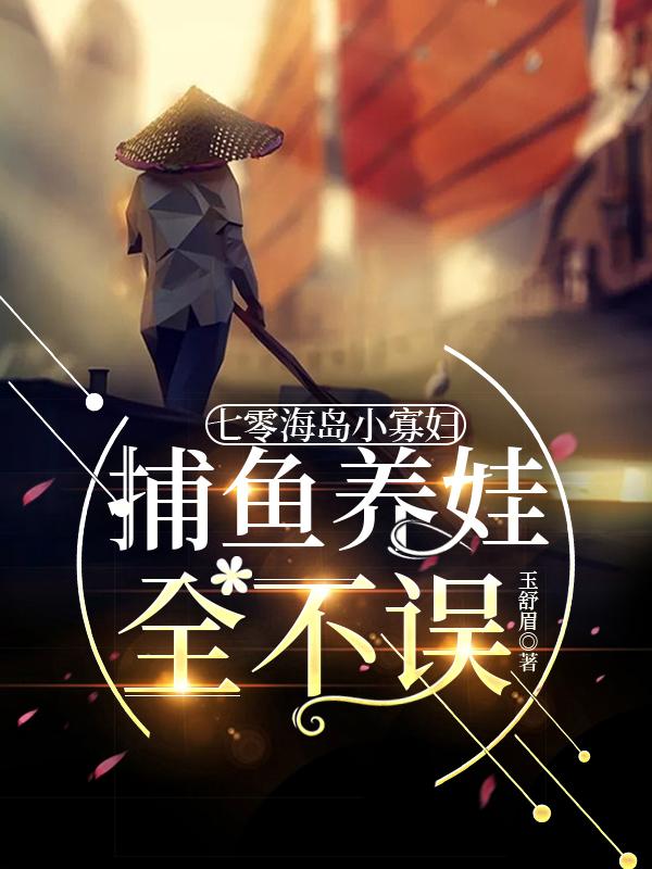 七零海岛小寡妇,捕鱼养娃全不误