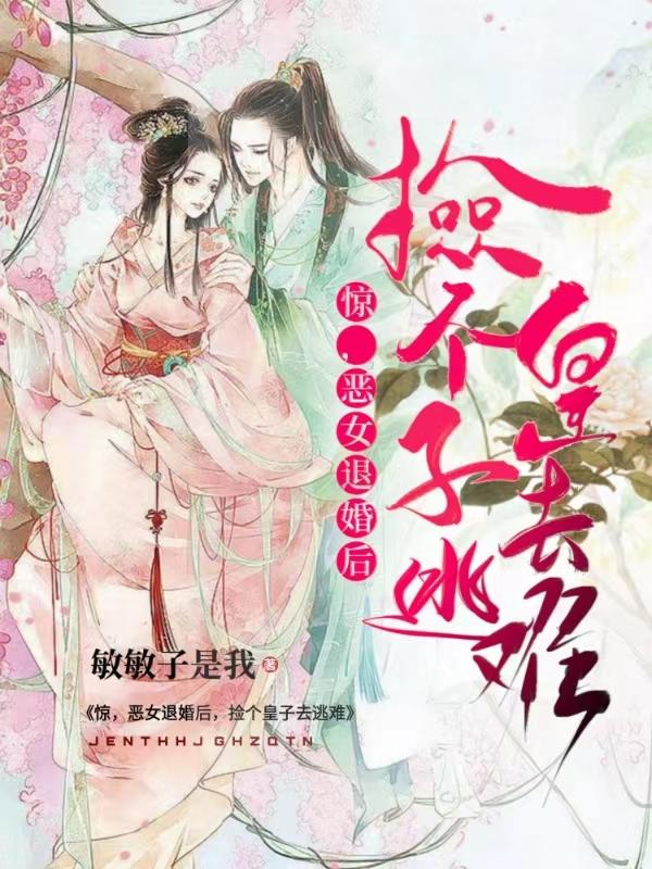 惊，恶女退婚后，捡个皇子去逃难