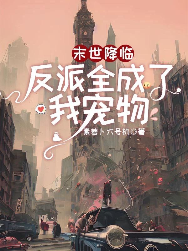 末世降临，反派全成了我宠物