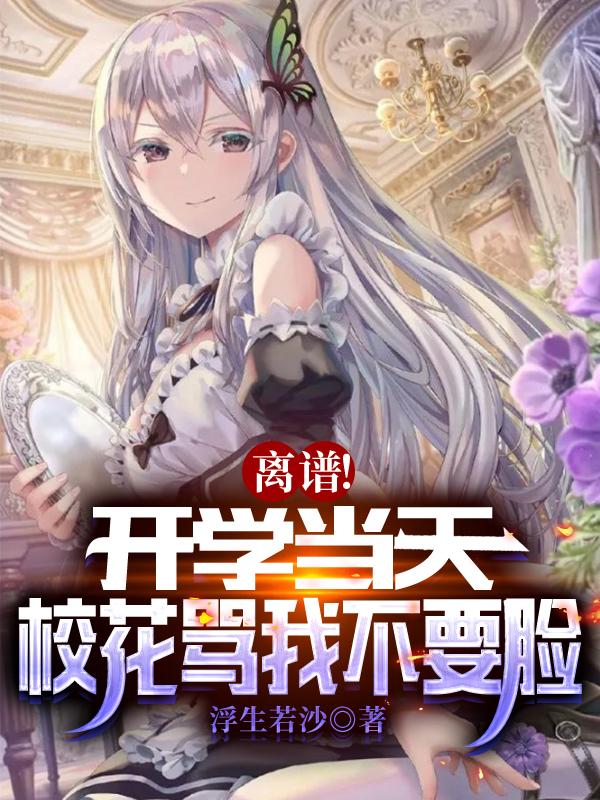 离谱！开学当天，校花骂我不要脸