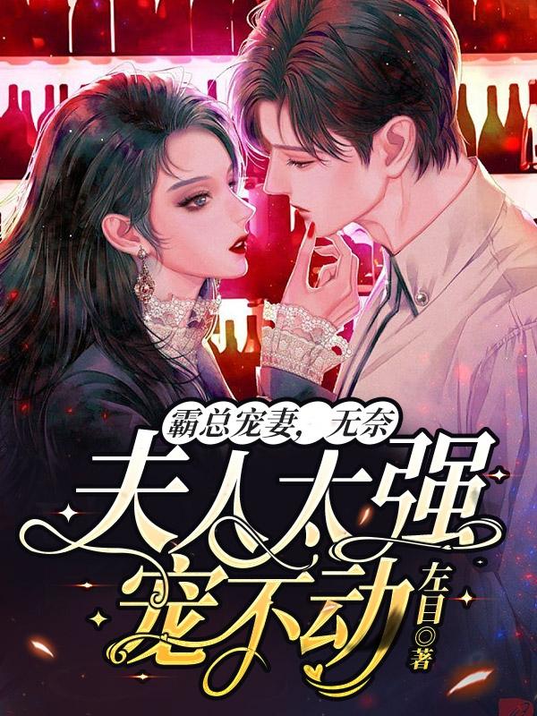 霸总宠妻，无奈夫人太强宠不动