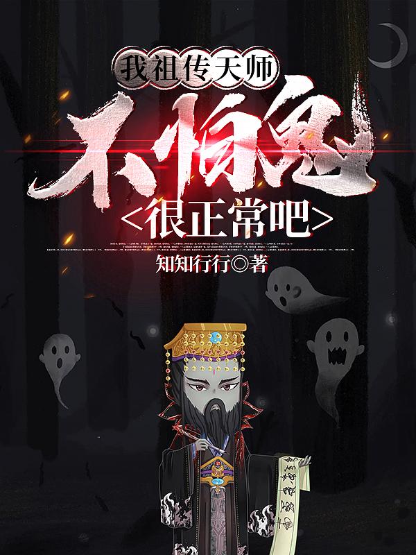 我祖传天师，不怕鬼很正常吧