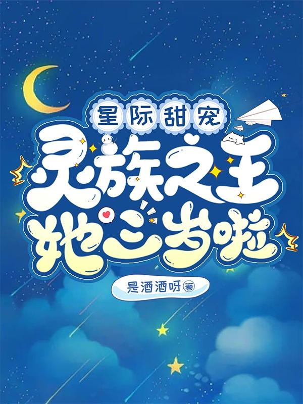 星际甜宠:灵族之王她三岁啦!