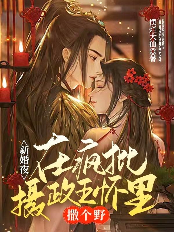 新婚夜，在疯批摄政王怀里撒个野