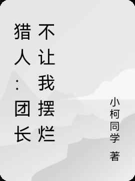 猎人：团长不让我摆烂