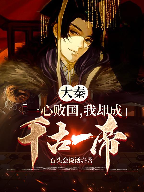 大秦:一心败国,我却成千古一帝