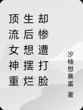 顶流女神重生后想摆烂却惨遭打脸